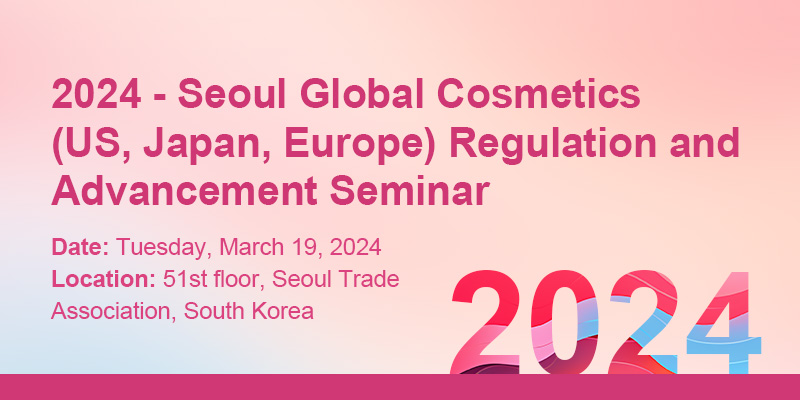 CIRS to Host the 2024 - Seoul Global Cosmetics (US, Japan, Europe) Regulation and Advancement Seminar (March 19)