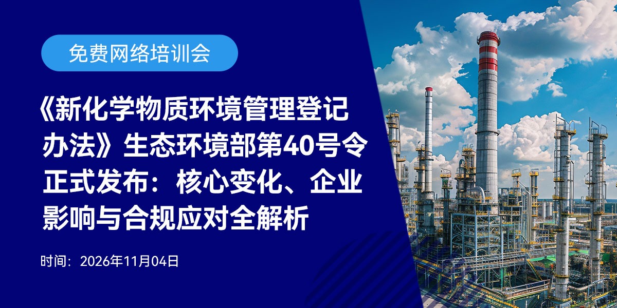 免费网络培训会:《新化学物质环境管理登记办法》生态环境部第40号令正式发布:核心变化、企业影响与合规应对全解析