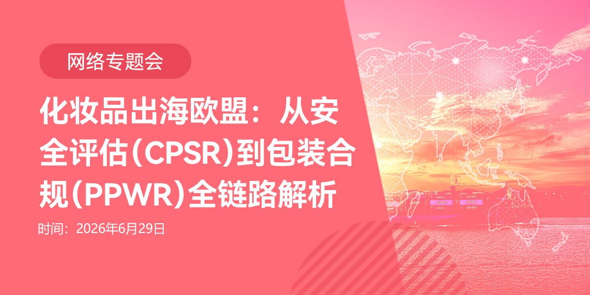 网络专题会——化妆品出海欧盟：从安全评估（CPSR）到包装合规（PPWR）全链路解析(6月29日)
