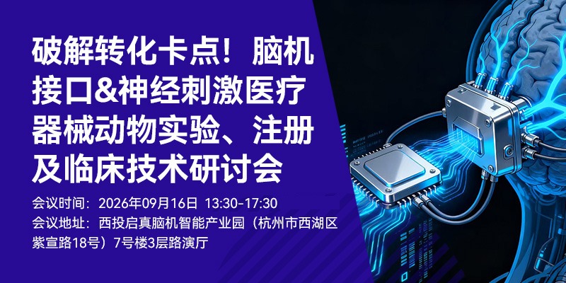 【会议通知】破解转化卡点!脑机接口&神经刺激医疗器械动物实验、注册及临床技术研讨会